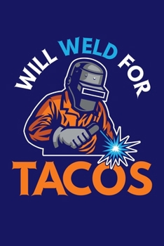 Will Weld For Tacos: Welding Journal, Weld Notebook Note-Taking Planner Book, Present, Gift For Welder