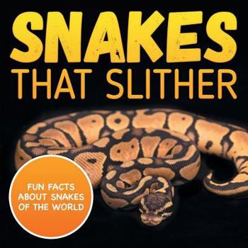 Snakes That Slither: Fun Facts About Snakes of The World: Snakes Books for Kids - Herpetology (Children's Zoology Books)
