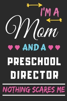 I'm A Mom And A Preschool Director Nothing Scares Me: lined notebook,funny gift for mothers