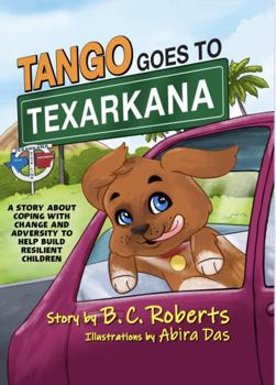 Paperback Tango Goes to Texarkana: A STORY ABOUT COPING WITH CHANGE AND ADVERSITY TO HELP BUILD RESILIENT CHILDREN Book