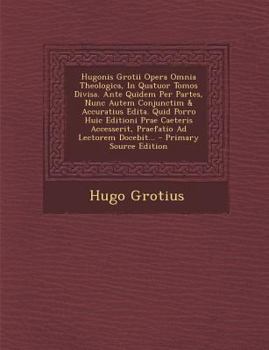 Paperback Hugonis Grotii Opera Omnia Theologica, In Quatuor Tomos Divisa. Ante Quidem Per Partes, Nunc Autem Conjunctim & Accuratius Edita. Quid Porro Huic Edit [Latin] Book