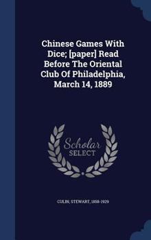 Hardcover Chinese Games With Dice; [paper] Read Before The Oriental Club Of Philadelphia, March 14, 1889 Book