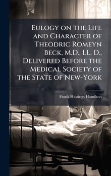 Eulogy on the Life and Character of Theodric Romeyn Beck, M.D., LL. D., Delivered Before the Medical Society of the State of New-York