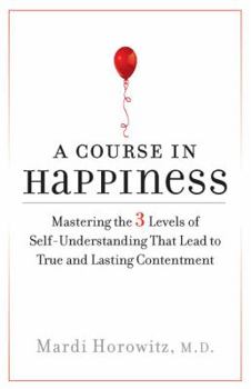 Hardcover A Course in Happiness: Mastering the 3 Levels of Self-Understanding That Lead to True and Lasting Contentment Book