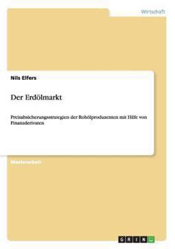 Paperback Der Erdölmarkt: Preisabsicherungsstrategien der Rohölproduzenten mit Hilfe von Finanzderivaten [German] Book