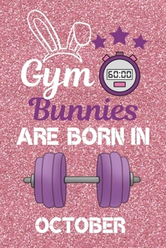 Gym bunnies Are Born in October: Gym Gifts, Gym Presents, Workout Gifts, Exercise Gifts. This gym notebook / Gym Journal is 6x9in size lined and ruled with a cute glossy cover. Great for Birthdays & C