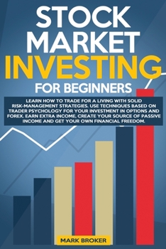 Paperback Stock Market Investing for Beginners: Learn how to Trade for a Living with Risk-Management Strategies. Invest in Options and Forex with trader-psychol Book