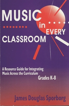 Paperback Music in Every Classroom: A Resource Guide for Integrating Music Across the Curriculum, Grades K8 Book