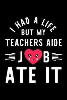 Paperback I Had A Life But My Teachers Aide Job Ate It: Hilarious & Funny Journal for Teachers Aide - Funny Christmas & Birthday Gift Idea for Teachers Aide - T Book