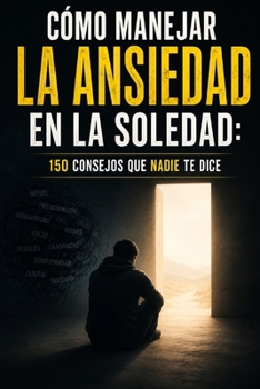 Paperback Cómo Manejar La Ansiedad En La Soledad: 150 Consejos Que Nadie Te Dice [Spanish] Book