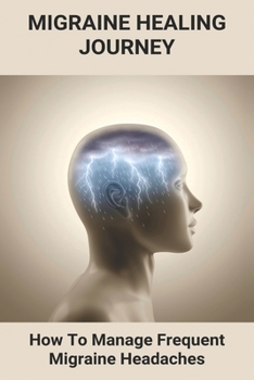 Migraine Healing Journey: How To Manage Frequent Migraine Headaches: Migraine Quick Remedy
