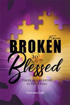 Paperback From Broken to Blessed: There Is a Purpose in Your Pain Book
