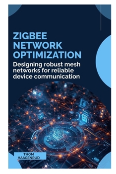 Paperback Zigbee Network Optimization: Designing robust mesh networks for reliable device communication Book