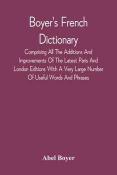 Paperback Boyer'S French Dictionary: Comprising All The Additions And Improvements Of The Latest Paris And London Editions With A Very Large Number Of Usef Book