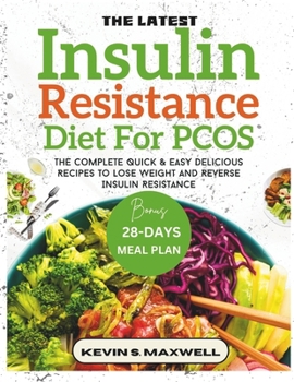 The Latest Insulin Resistance Diet For PCOS: The Complete Quick & Easy Delicious Recipes To Lose Weight And Reverse Insulin Resistance (Managing Insulin Resistance)