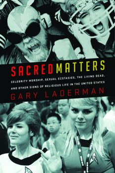 Paperback Sacred Matters: Celebrity Worship, Sexual Ecstasies, the Living Dead, and Other Signs of Religious Life in the United States Book