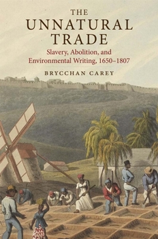 Hardcover The Unnatural Trade: Slavery, Abolition, and Environmental Writing, 1650-1807 Book