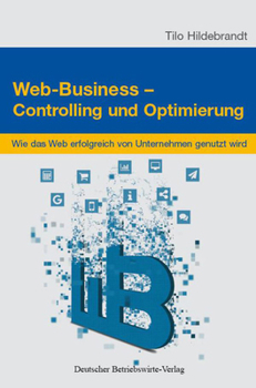 Hardcover Web-Business - Controlling Und Optimierung: Wie Das Web Erfolgreich in Unternehmen Genutzt Wird [German] Book