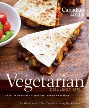 Paperback Canadian Living: The Vegetarian Collection: Creative Meat-Free Dishes That Nourish & Inspire Book