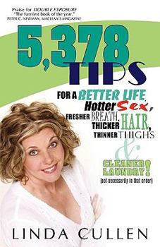 Paperback 5,378 Tips for a Better Life, Hotter Sex, Fresher Breath, Thicker Hair, Thinner Thighs and Cleaner Laundry! (not necessarily in that order) Book