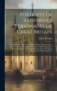 Hardcover Portraits Of Illustrious Personages Of Great Britain: Cardinal Wolsey. Queen Anne Bullen. Queen Anne Seymour. Queen Catherine Par. Edward Seymour, Duk Book