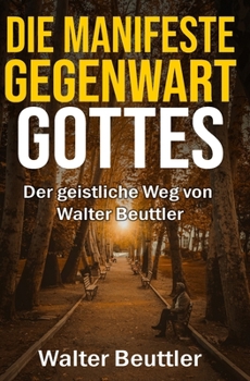 Paperback Die manifeste Gegenwart Gottes: Der geistliche Weg von Walter Beuttler [German] Book