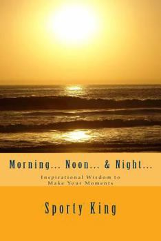 Paperback Morning... Noon... & Night...: Inspirational Wisdom to Make Your Moments Book