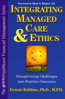Hardcover Integrating Managed Care and Ethics: Transforming Challenges into Positive Outcomes (Hfma Healthcare Financial Management Series) Book