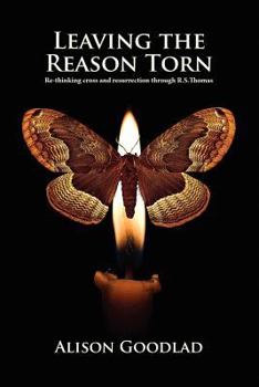 Paperback Leaving The Reason Torn: Re-thinking Cross and Resurrection through R. S. Thomas Book