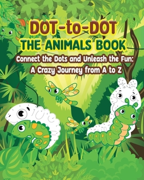 Paperback Dot to Dot - Connect the Dots and Unleash the Fun: A Crazy Journey from A to Z: A fun puzzle activity book for kids aged 4-8 Book