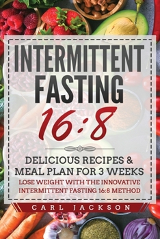 Paperback Intermittent Fasting 16/8: Delicious Recipes and Meal Plan for 3 Weeks. Lose Weight with the Innovative Intermittent Fasting 16/8 Method Book