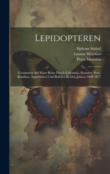 Hardcover Lepidopteren: Gesammelt Auf Einer Reise Durch Colombia, Ecuador, Perú, Brasilien, Argentinien Und Bolivien In Den Jahren 1868-1877 [German] Book