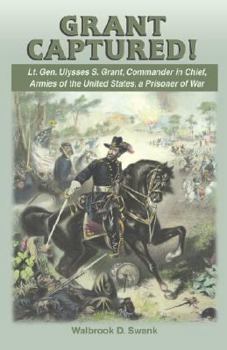 Paperback Grant Captured! Lt. Gen. Ulysses S. Grant, Commander in Chief, Armies of the United States, a Prisoner of War Book