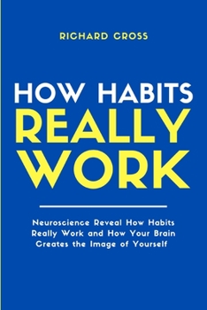 Paperback How Habits Really Work: Neuroscience Reveal How Habits Really Work and How Your Brain Creates the Image of Yourself Book