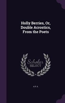Hardcover Holly Berries, Or, Double Acrostics, From the Poets Book