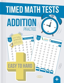 Paperback Timed Math Tests Addition Practice: Easy To Hard Math Problems - 100 Days Of Timed Addition Drills Book