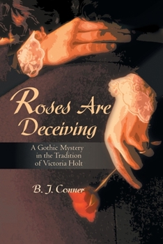Roses Are Deceiving: A Gothic Romance in the Tradition of Victoria Holt