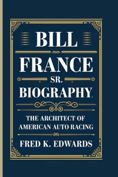 Paperback Bill France Sr. Biography: The Architect Of American Auto Racing Book