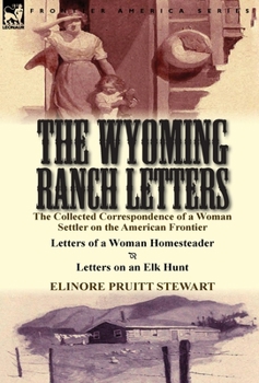 Hardcover The Wyoming Ranch Letters: The Collected Correspondence of a Woman Settler on the American Frontier-Letters of a Woman Homesteader & Letters on a Book