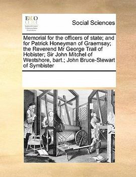 Memorial for the officers of state; and for Patrick Honeyman of Graemsay; the Reverend Mr George Trail of Hobister; Sir John Mitchel of Westshore, bart.; John Bruce-Stewart of Symbister