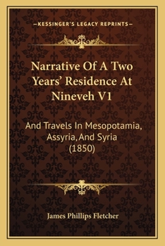 Narrative Of A Two Years Residence At Nineveh And Travels In Mesopotamia, Assyria, And Syria, Volume 1...