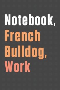 Notebook, French Bulldog, Work: For French Bulldog Fans