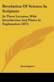 Paperback Revelation Of Science In Scripture: In Three Lectures, With Introduction And Plates In Explanation (1875) Book