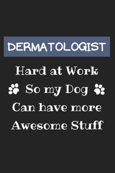 Paperback Dermatologist Hard at Work so my Dog can Have More Awesome Stuff: Cute Funny Gag Gift for Dermatologist Doctor and Dermatology Student (Future Dermato Book