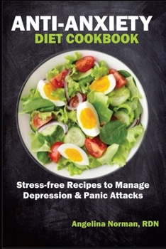 Anti-Anxiety Diet Cookbook: Stress-Free Recipes to Manage Depression & Panic Attacks