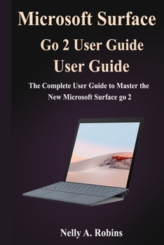 Paperback Microsoft Surface Go 2 User Guide: The Complete User Guide to Master the New Microsoft Surface go 2 Book