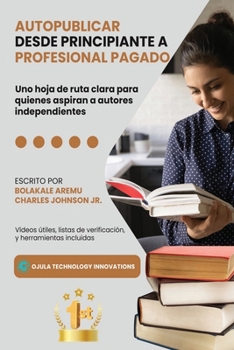 Paperback Autopublicar desde principiante a Profesional pagado: Uno hoja de ruta clara para quienes aspiran a autores independientes [Spanish] Book