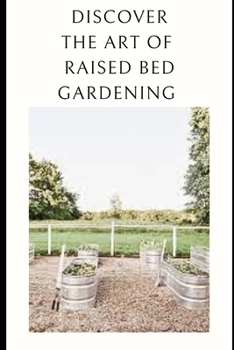 Paperback Discover the Art of Raised Bed Gardening: Cultivate Your Green Haven Book