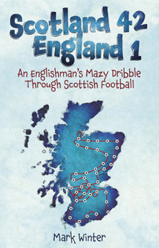Paperback Scotland 42 England 1: An Englishman's Mazy Dribble Through Scottish Football Book