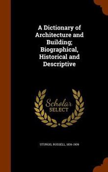 Hardcover A Dictionary of Architecture and Building; Biographical, Historical and Descriptive Book